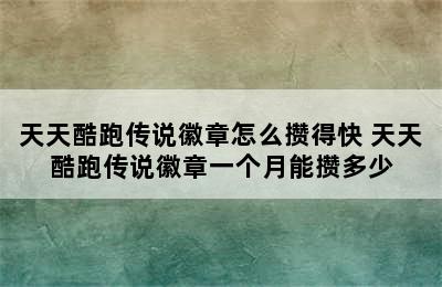 天天酷跑传说徽章怎么攒得快 天天酷跑传说徽章一个月能攒多少